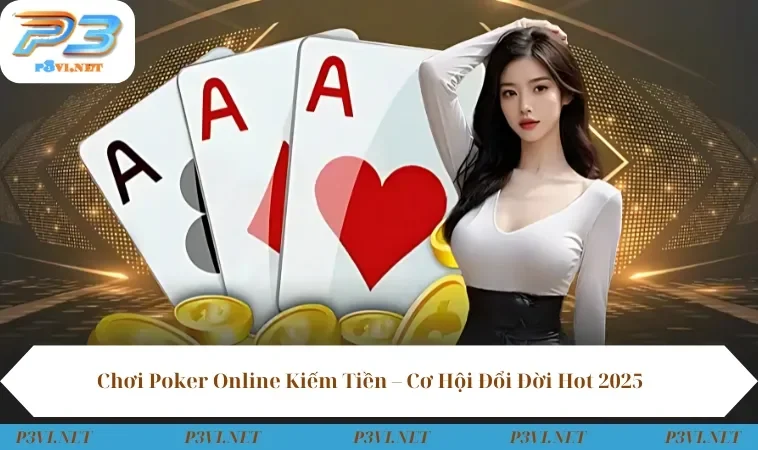 Chơi Poker Online Kiếm Tiền - Cơ Hội Đổi Đời Hot 2025